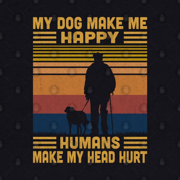 My Dog Make Me Happy Humans Make My Head Hurt Retro by Vcormier